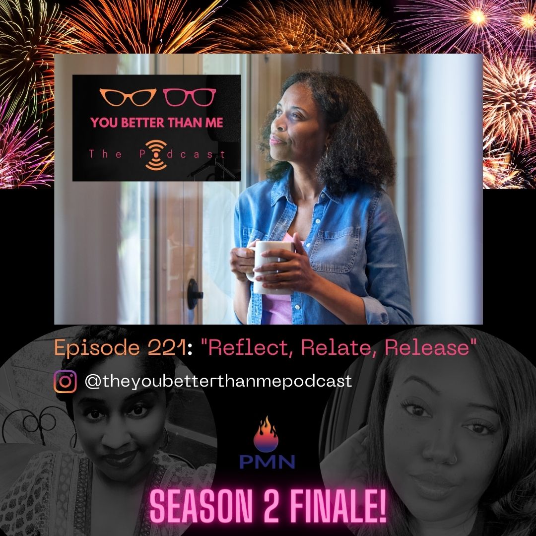 &#34;Reflect, Relate, Release&#34; (SEASON 2 FINALE) | You Better Than Me… Podcast