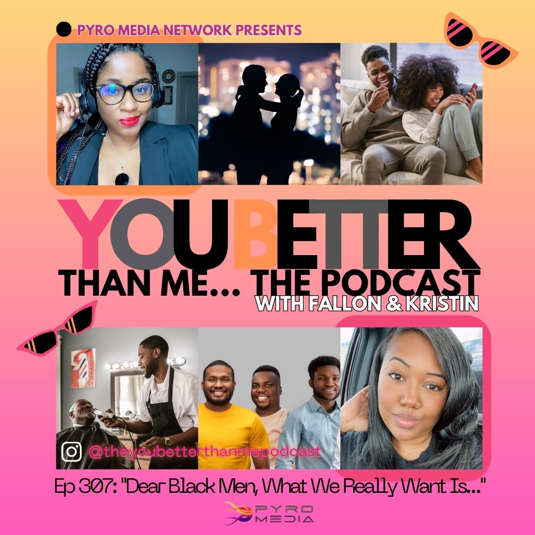 "Dear Black Men, What We Really Want Is…" | You Better Than Me… Podcast