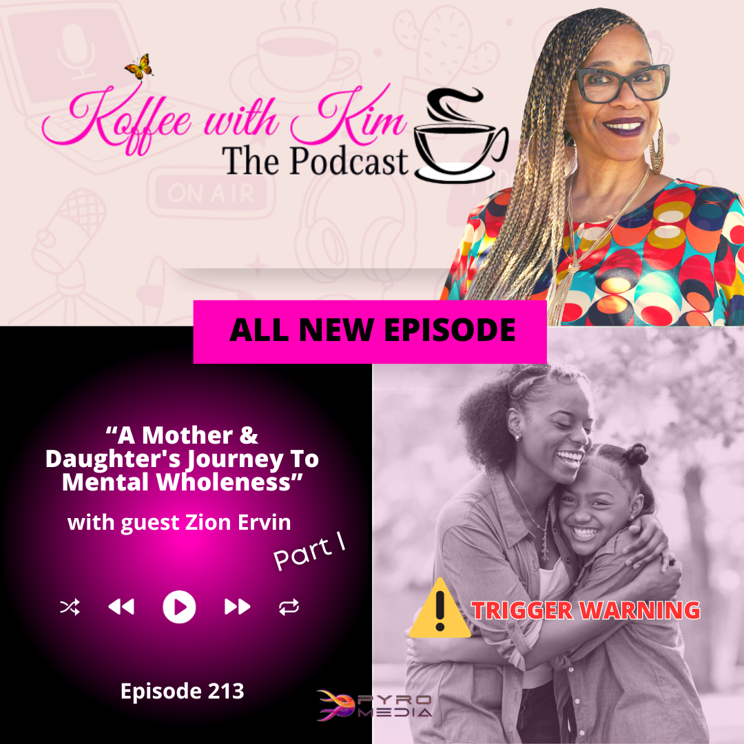 “A Mother & Daughter's Journey To Mental Wholeness” PART I | Koffee With Kim The Podcast