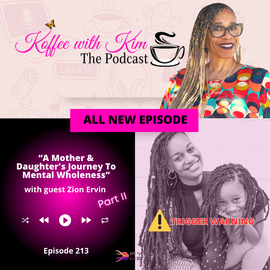 “A Mother & Daughter's Journey To Mental Wholeness” PART II | Koffee With Kim The Podcast
