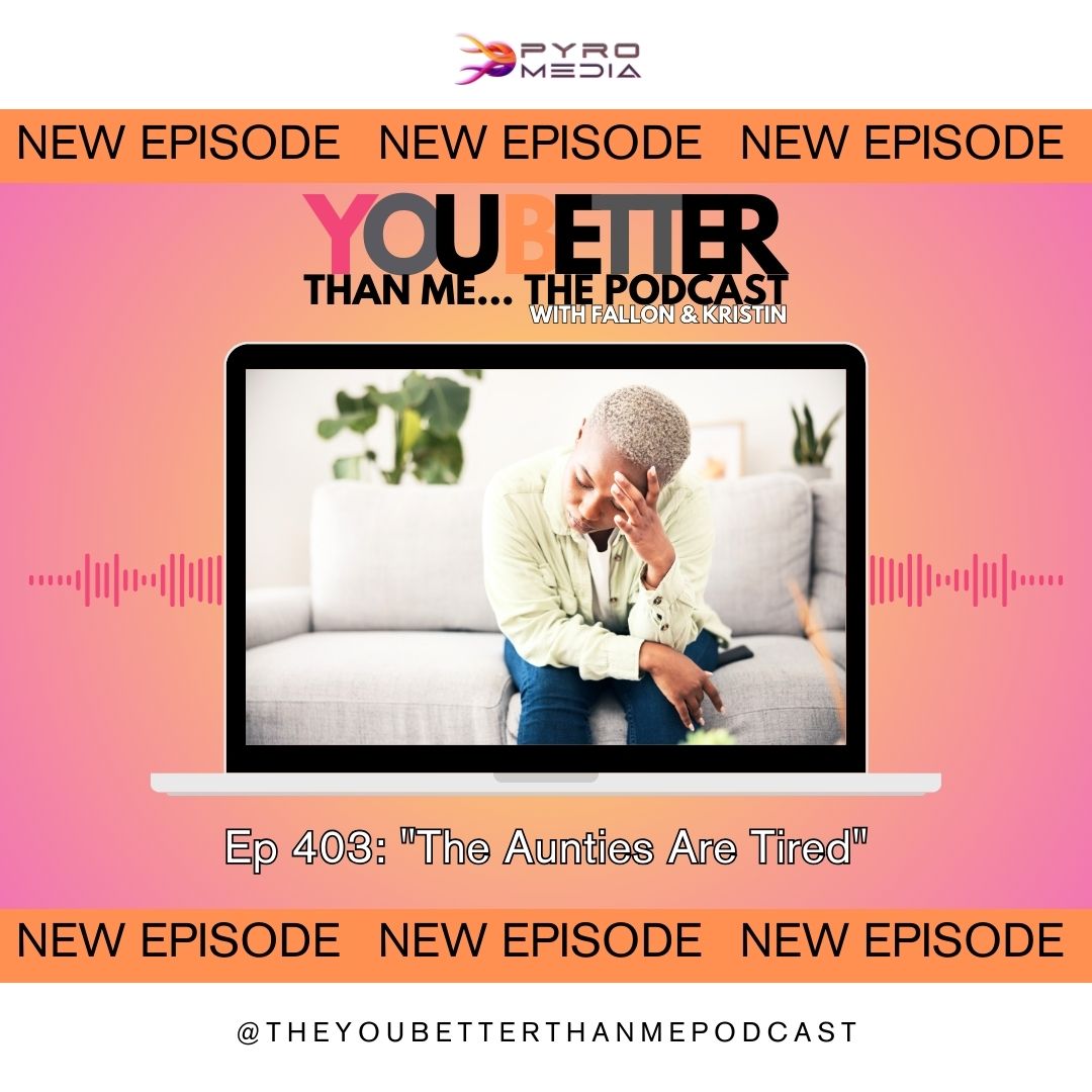 "The Aunties Are Tired" | You Better Than Me… Podcast