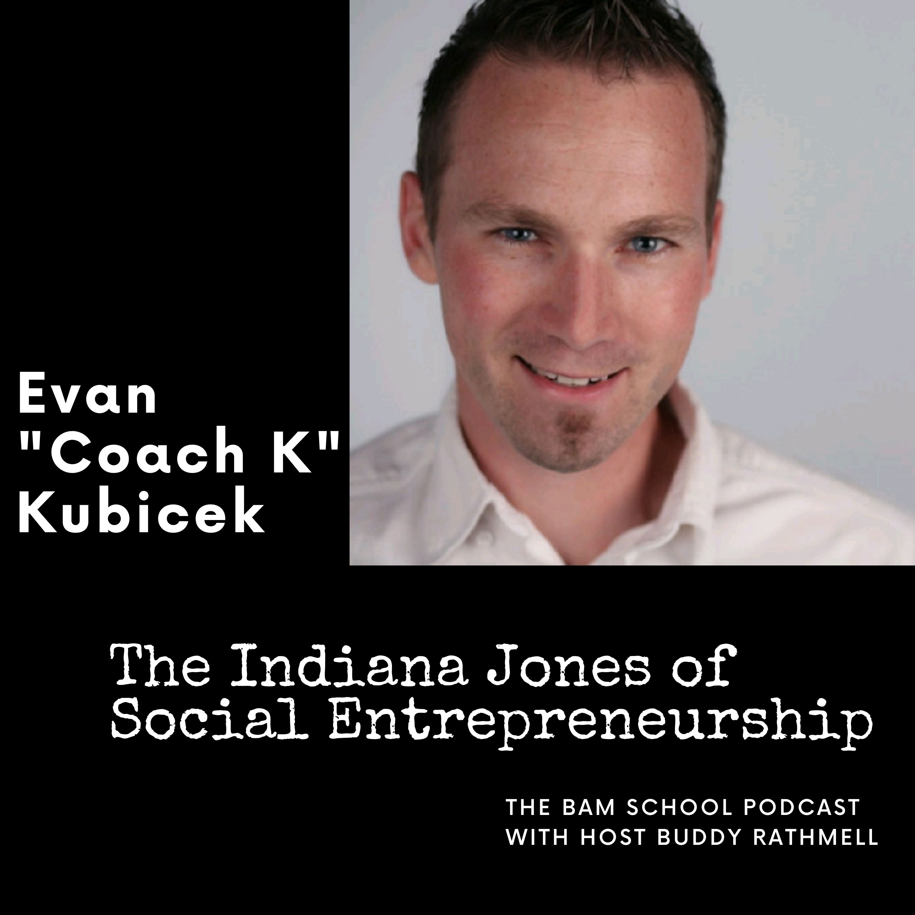 The Indiana Jones of Social Entrepreneurship - Evan &#34;Coach K&#34; Kubick