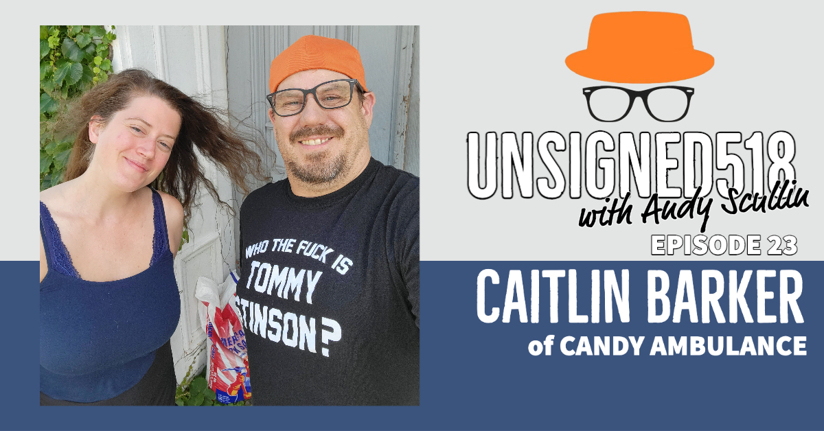 Unsigned518 Podcast #23, Caitlin Barker of Candy Ambulance