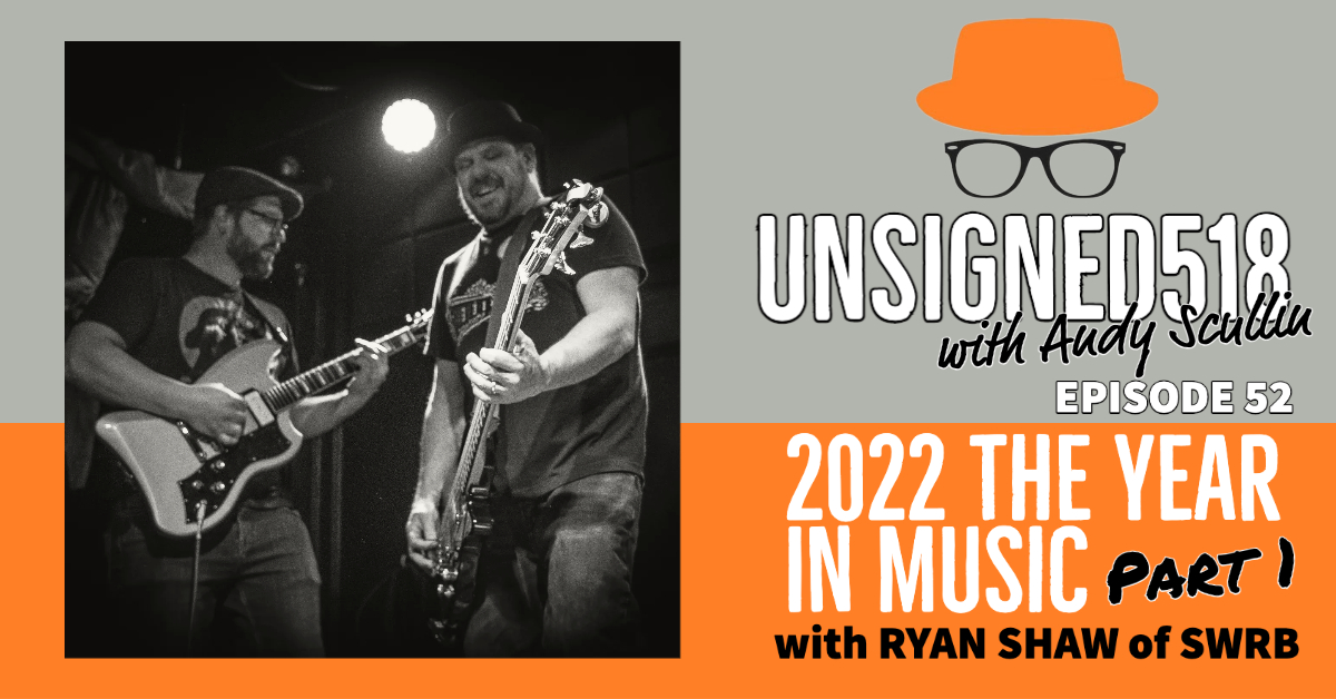 Unsigned518 Podcast #52, The Year in 518Music (Pt. 1) with Ryan Shaw of ShortWave RadioBand