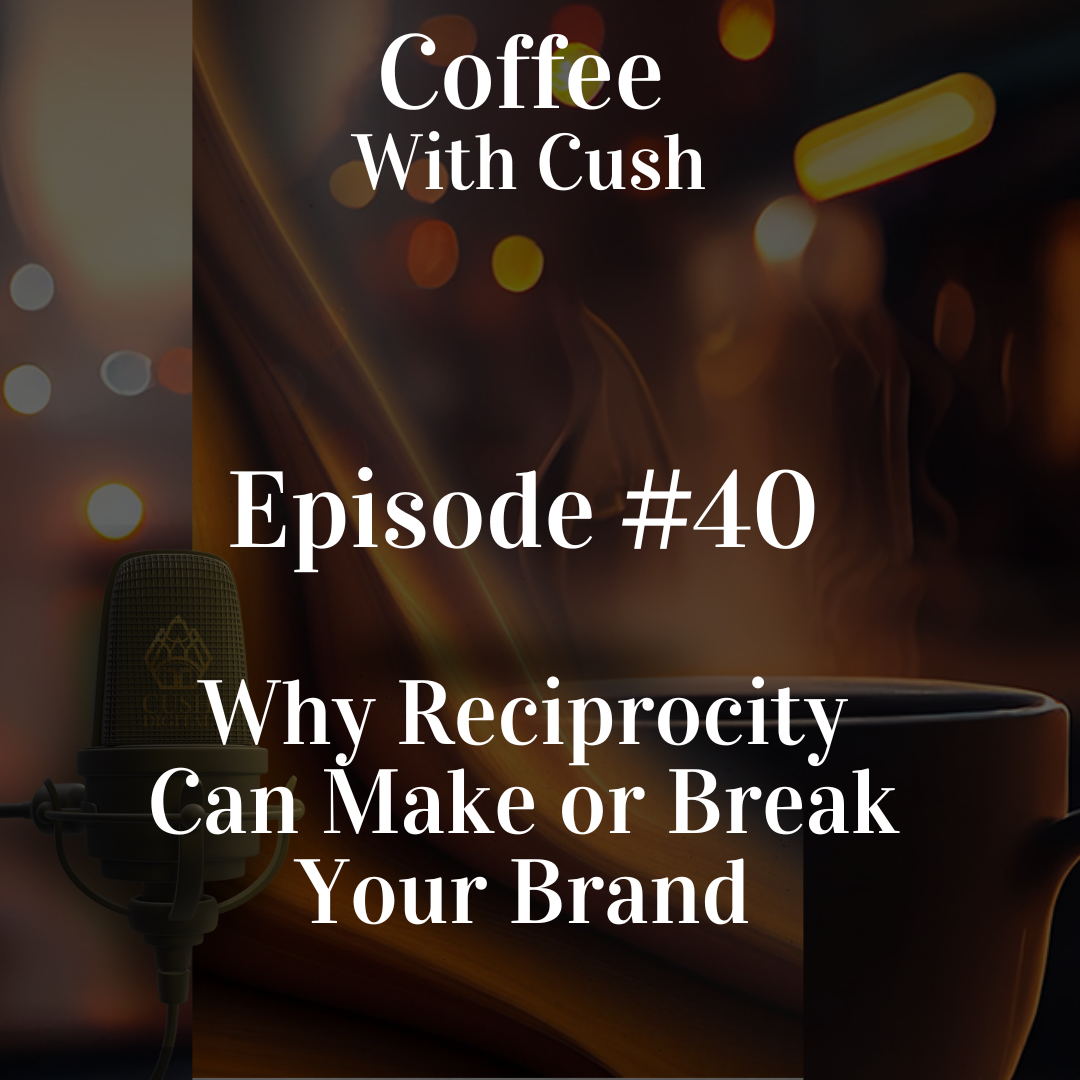 Episode #40: Why Reciprocity Can Make or Break Your Brand!
