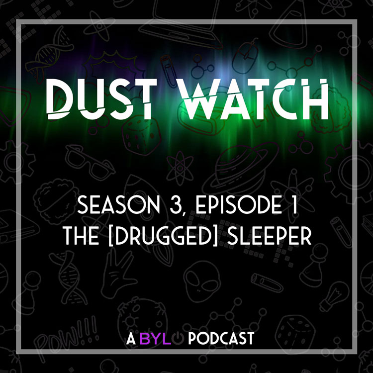 Dust Watch Season 3 ep1: The [Drugged] Sleeper