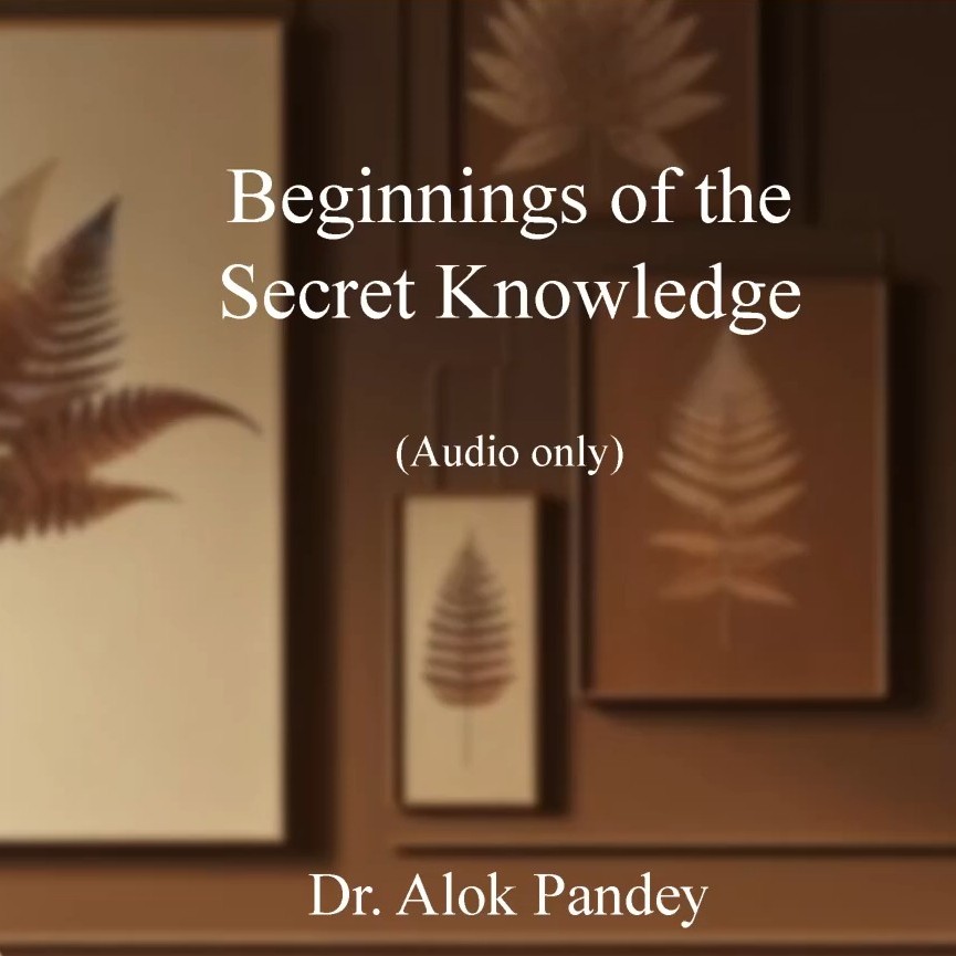 Beginnings of the Secret Knowledge | TE 620 | Dr. Alok Pandey
