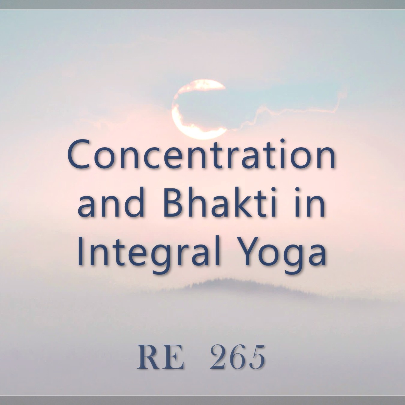 Concentration and Bhakti in the Integral Yoga | RE 265 | Dr. Alok Pandey