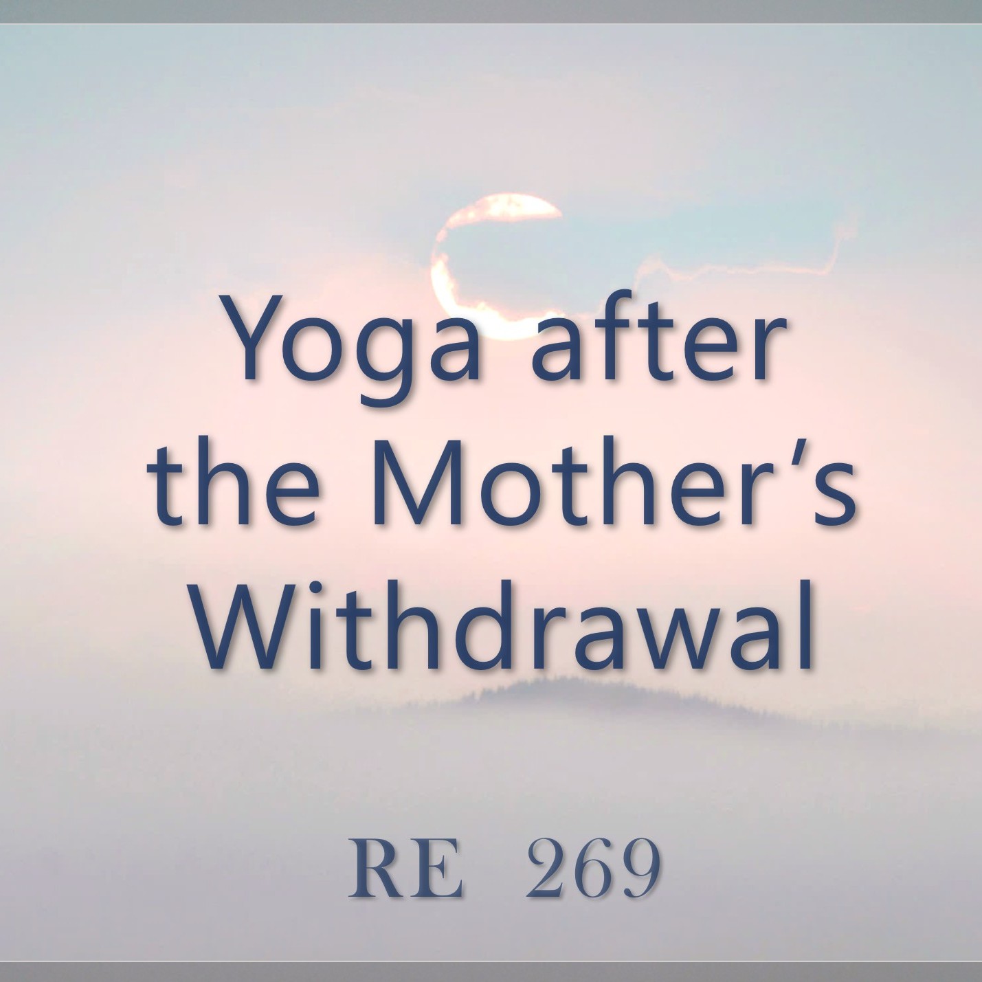 Yoga after the Mother's Withdrawal || RE 269 || Dr. Alok Pandey