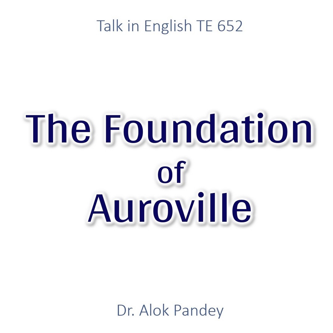 The Foundation of Auroville || TE 652 || Dr. Alok Pandey