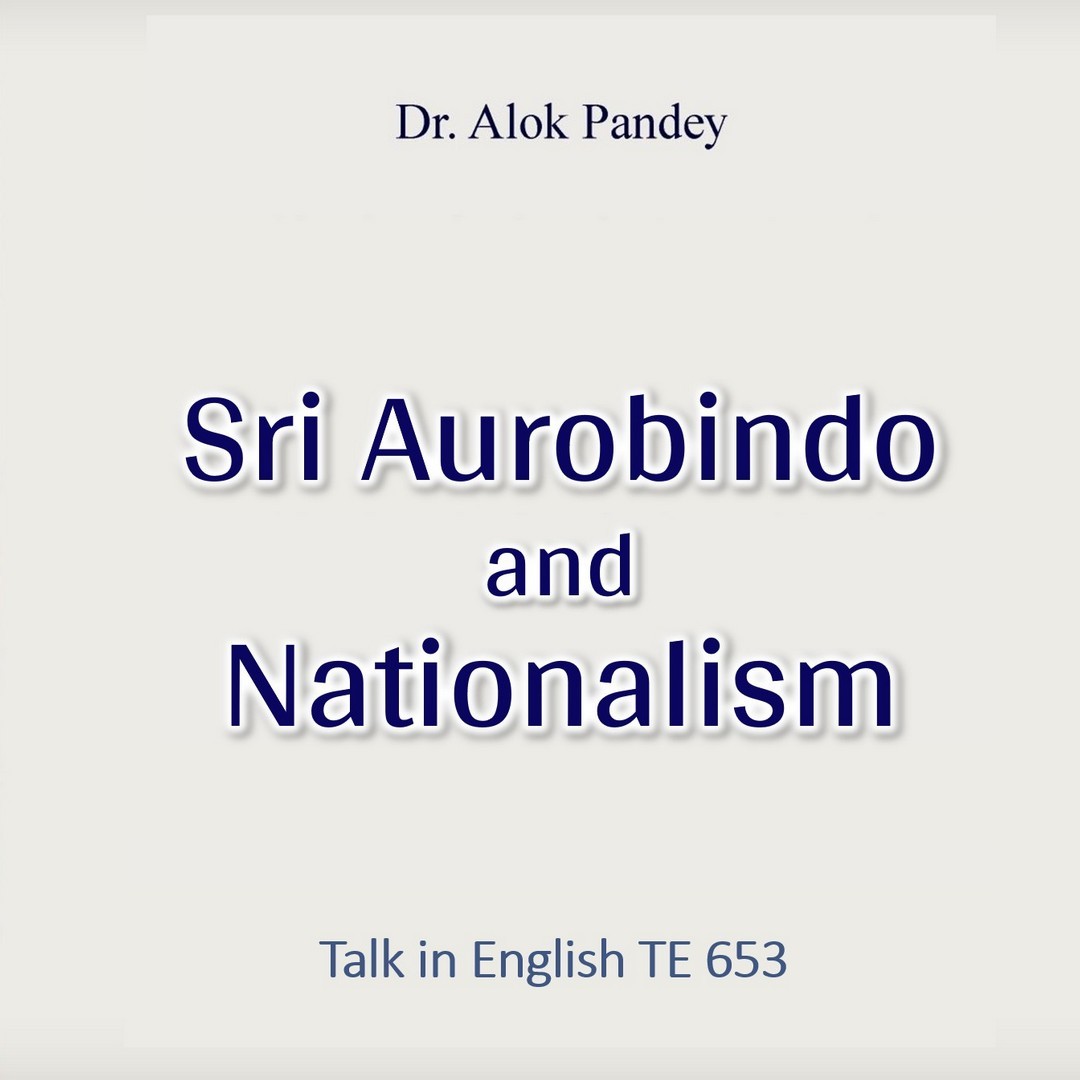 Sri Aurobindo and Nationalism || TE 653 || Dr. Alok Pandey