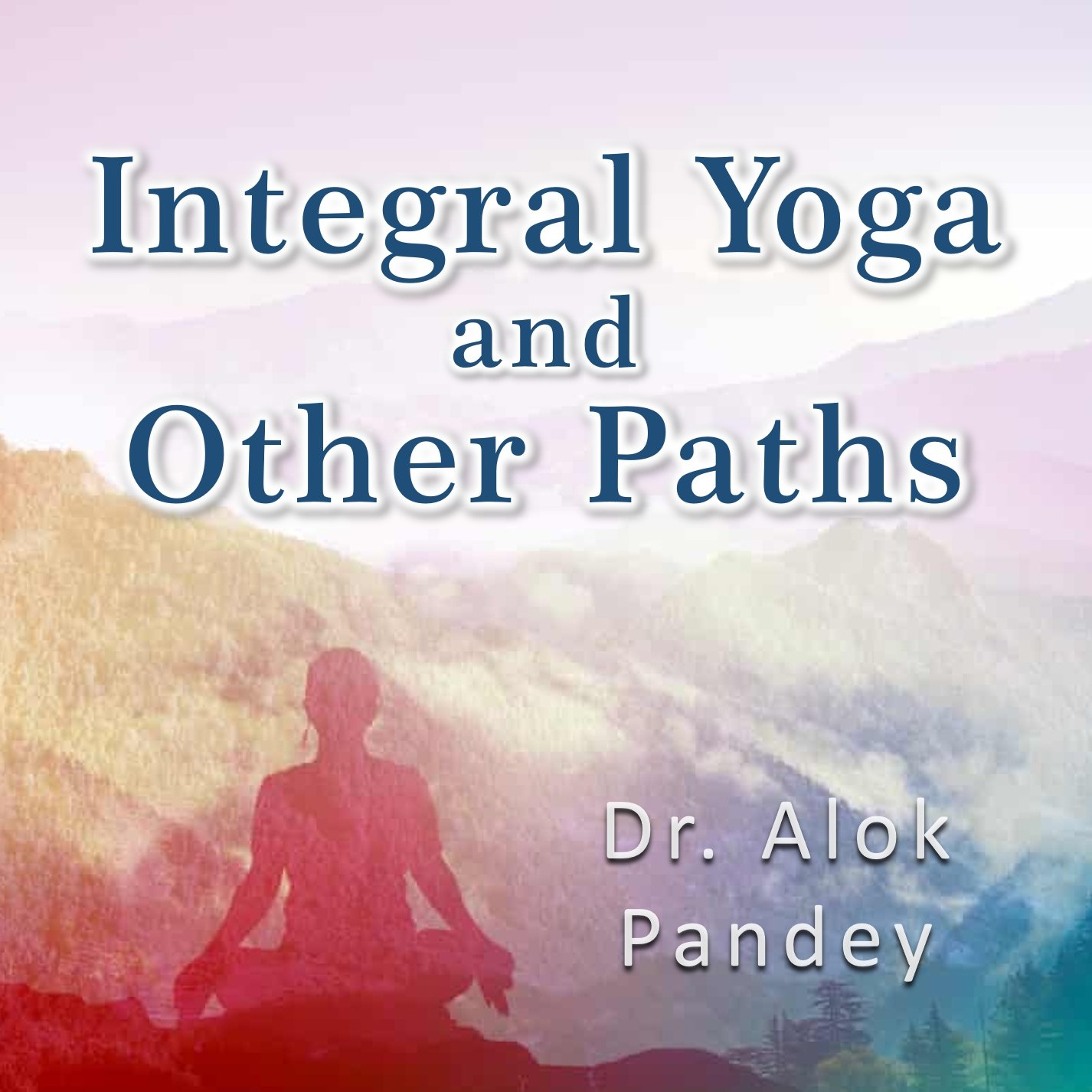 Integral Yoga and Other Paths || TE 655 || Dr. Alok Pandey