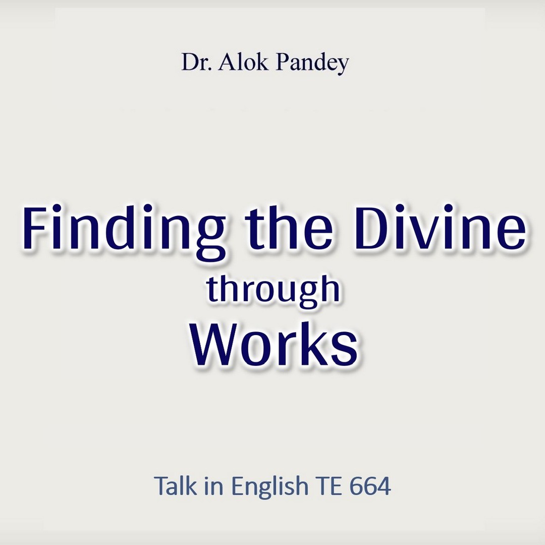 Finding the Divine through Works || TE 664 || Dr. Alok Pandey