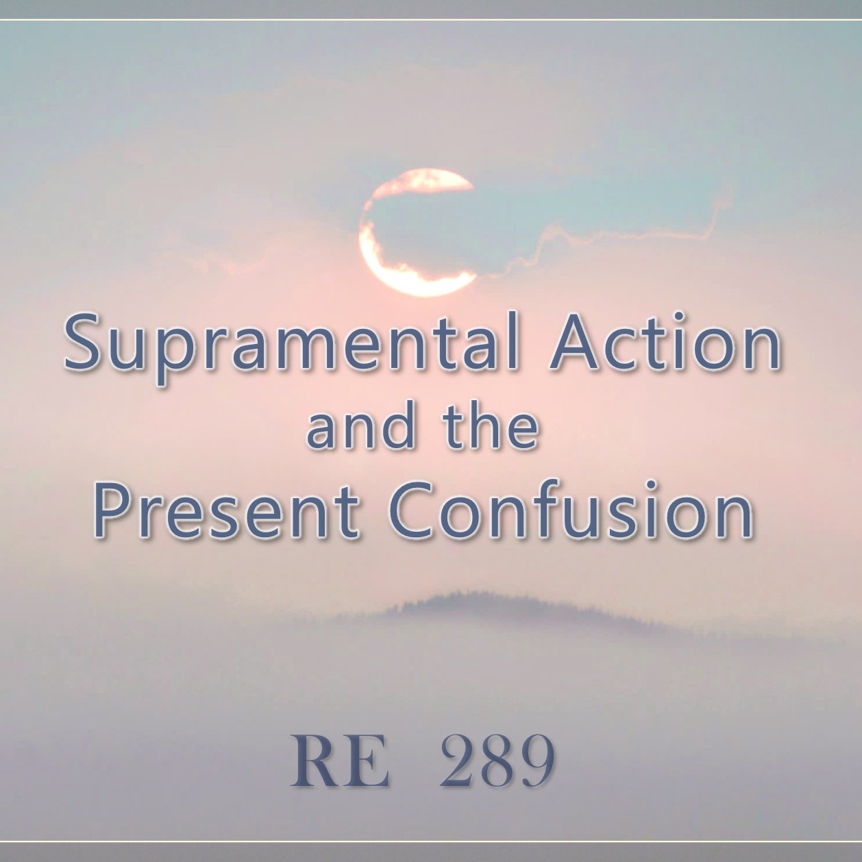Supramental Action and the Present Confusion || RE 289 || Dr. Alok Pandey