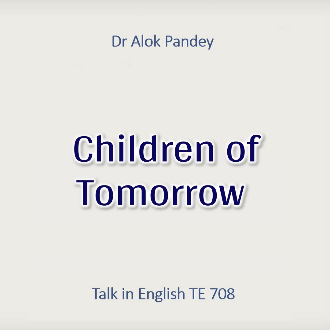 Children of Tomorrow || TE 708 || Dr. Alok Pandey