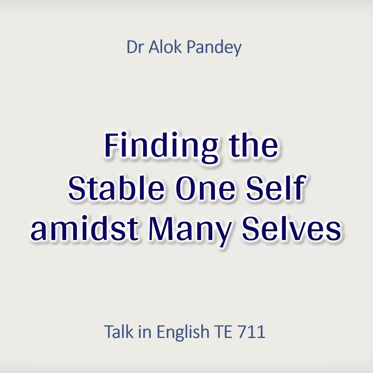 Finding the Stable One Self amidst Many Selves  ||  TE 711  ||  Dr. Alok Pandey