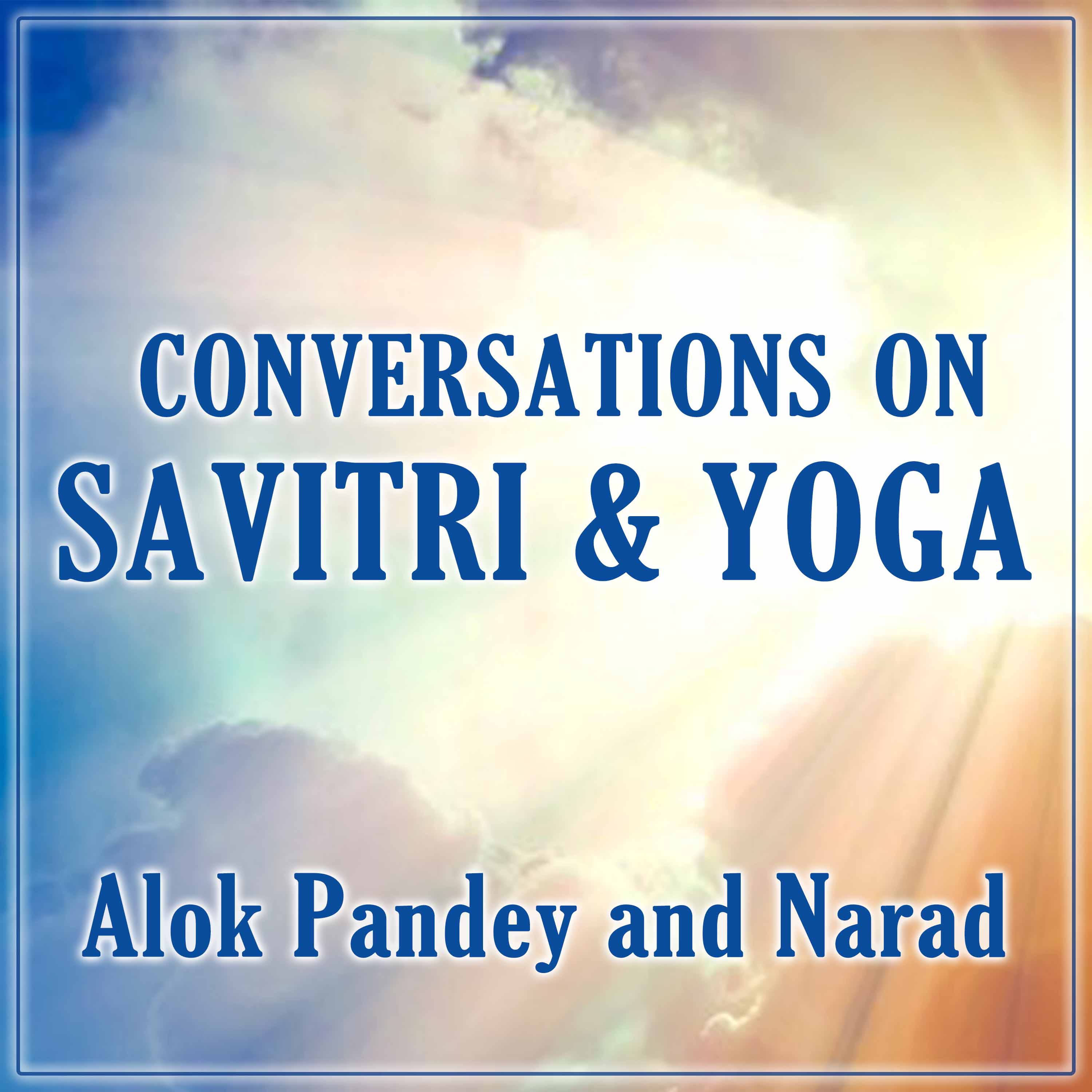 Alok Pandey & Narad on Savitri & Yoga
