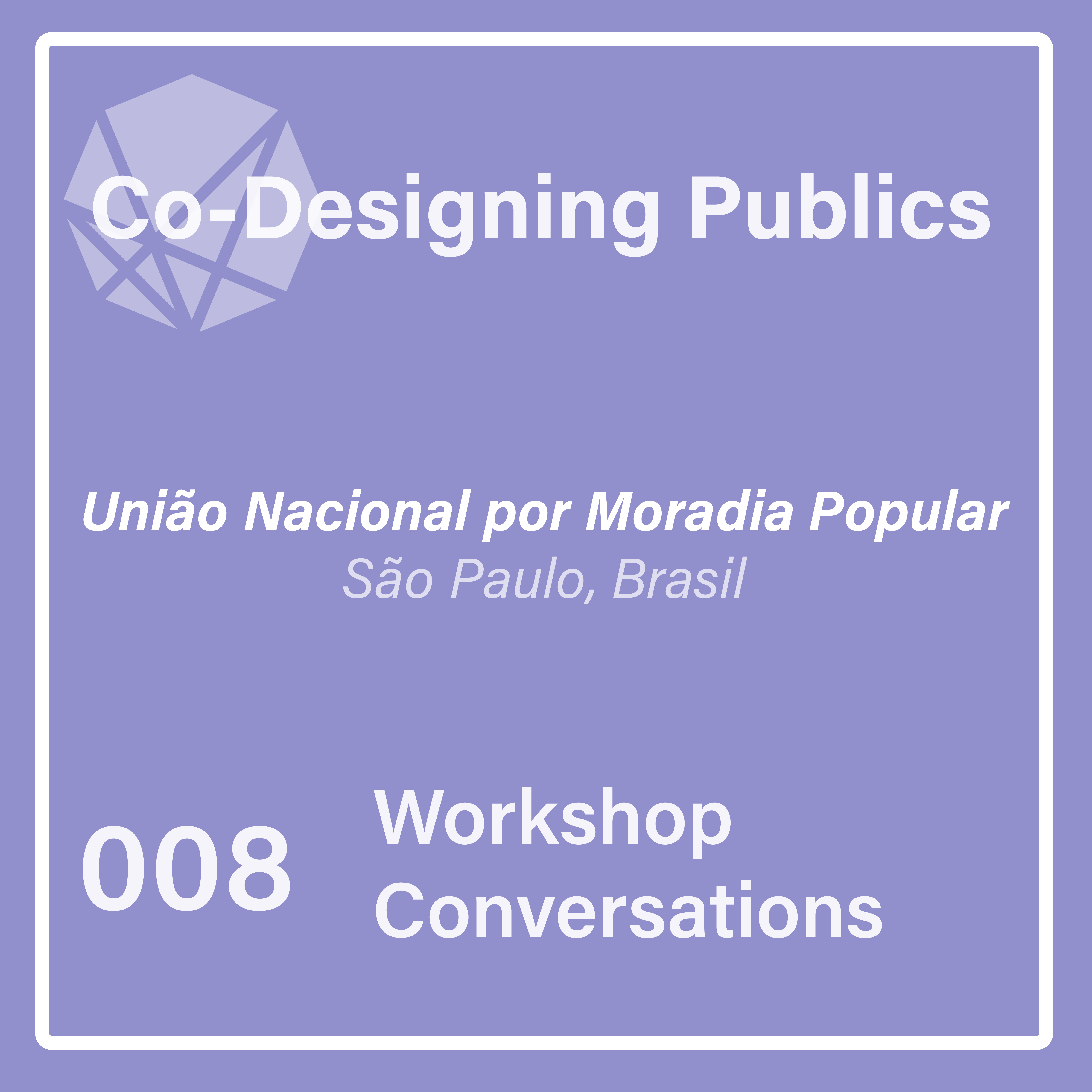 Episode #008 – Workshop Conversations - União Nacional por Moradia Popular