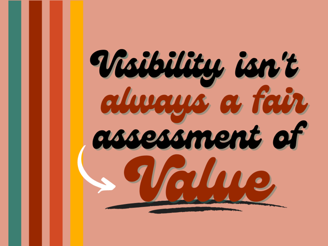 Visibility Isn't Always the Fair Assessment of Value