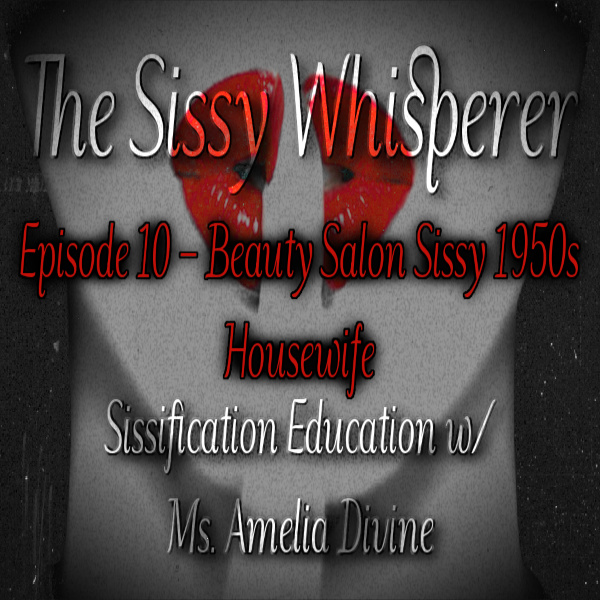 Episode 10 - Beauty Salon Sissy 1950s Housewife