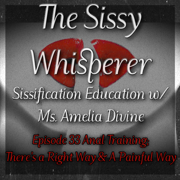 Episode 33; Anal Training; There's a Right Way & a Painful Way Episode 33; Anal Training; There's a Right Way & a Painful Way
