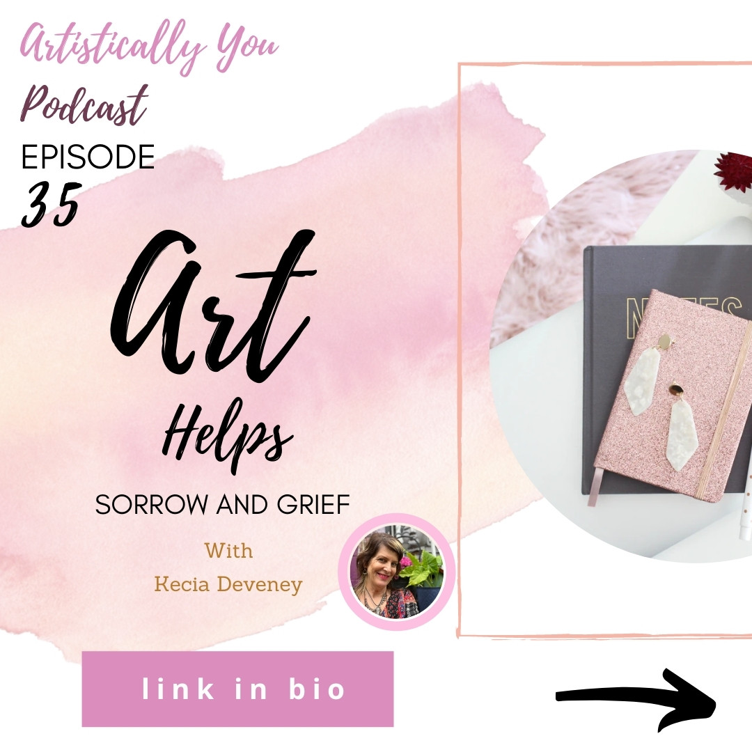 EP35: Art Helps Sorrow and Grief with Kecia Deveney