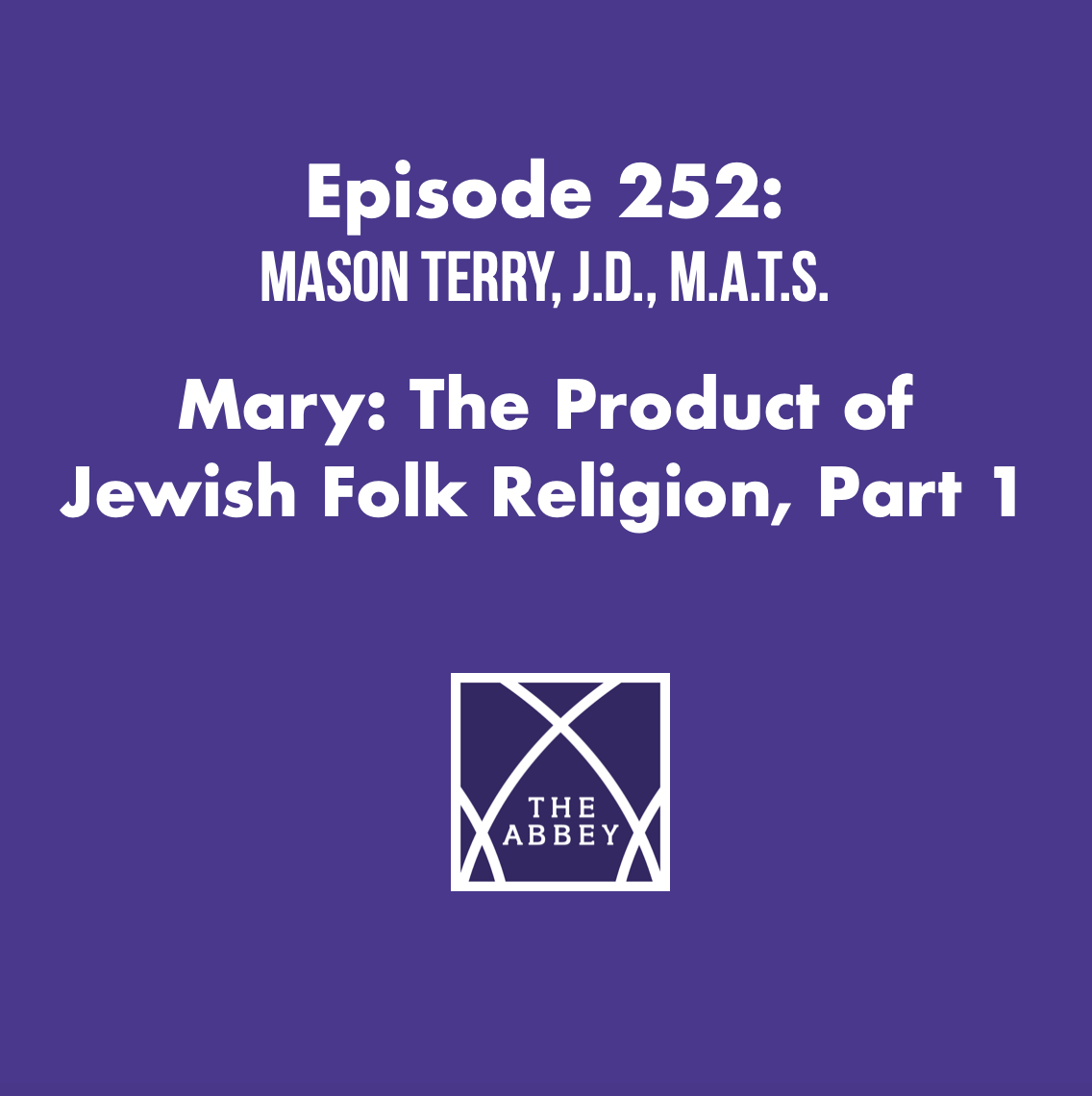 Episode 252: Mary: The Product of Jewish Folk Religion with Mason Terry, J.D., M.A.T.S.