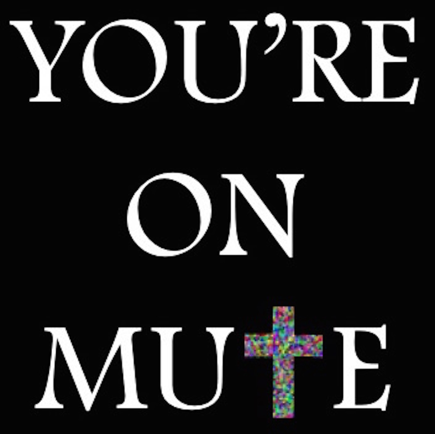 You\'re On Mute