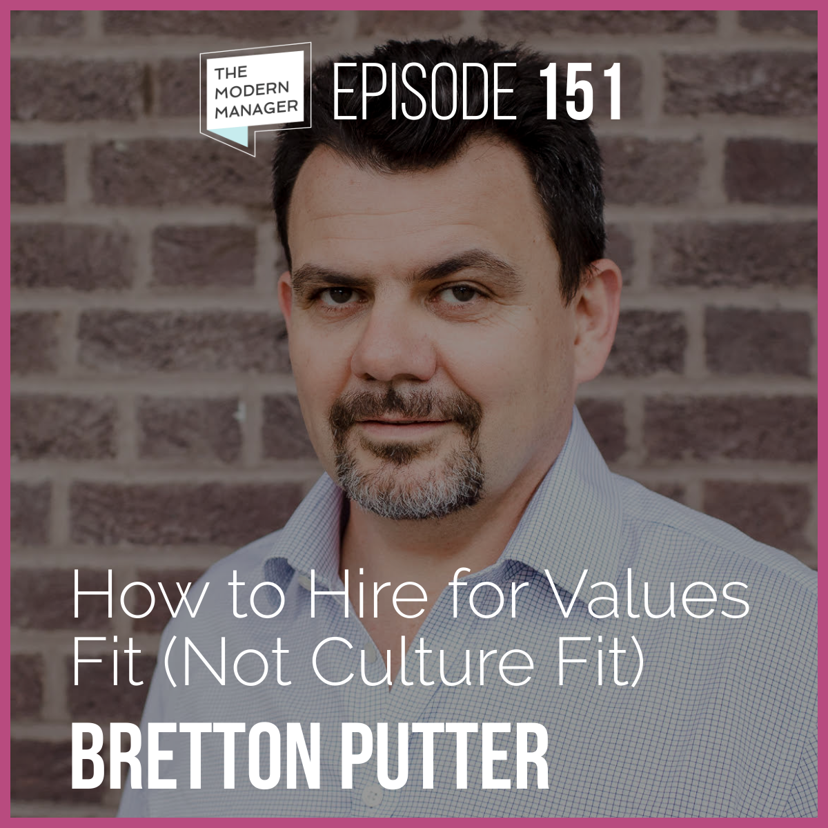 151: How to Hire for Values Fit (Not Culture Fit) with Bretton Putter