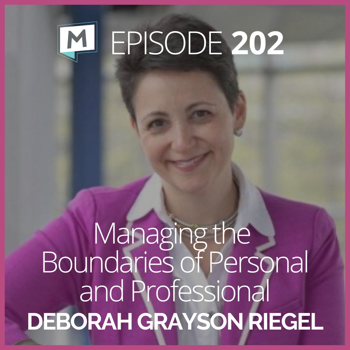 202 Managing The Boundaries Of Personal And Professional With Deborah