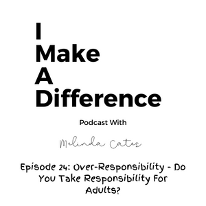 Episode 24: Over-Responsibility - Do You Take Responsibility For Others?