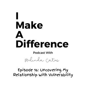 Episode 16: Uncovering My Relationship With Vulnerability
