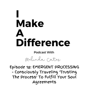 Episode 18: Emergent Processing - Consciously Traveling 'Trusting The Process' To Fulfill Soul Agreements