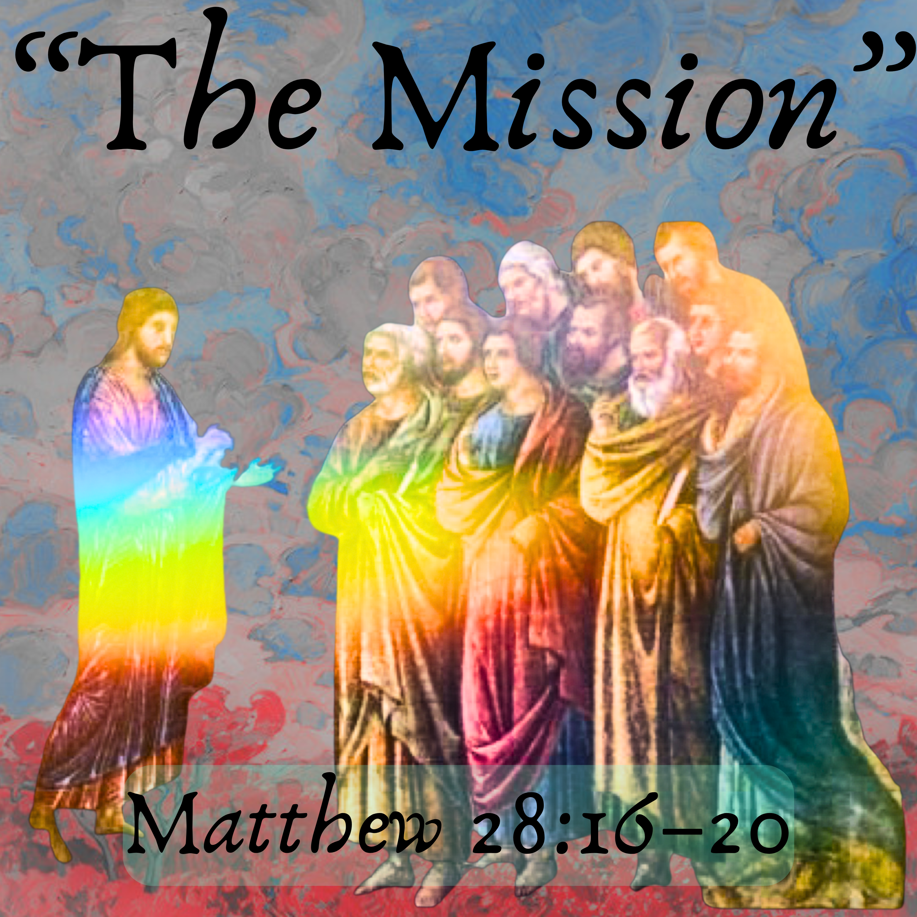 "The Mission" - Matthew 28:16–20