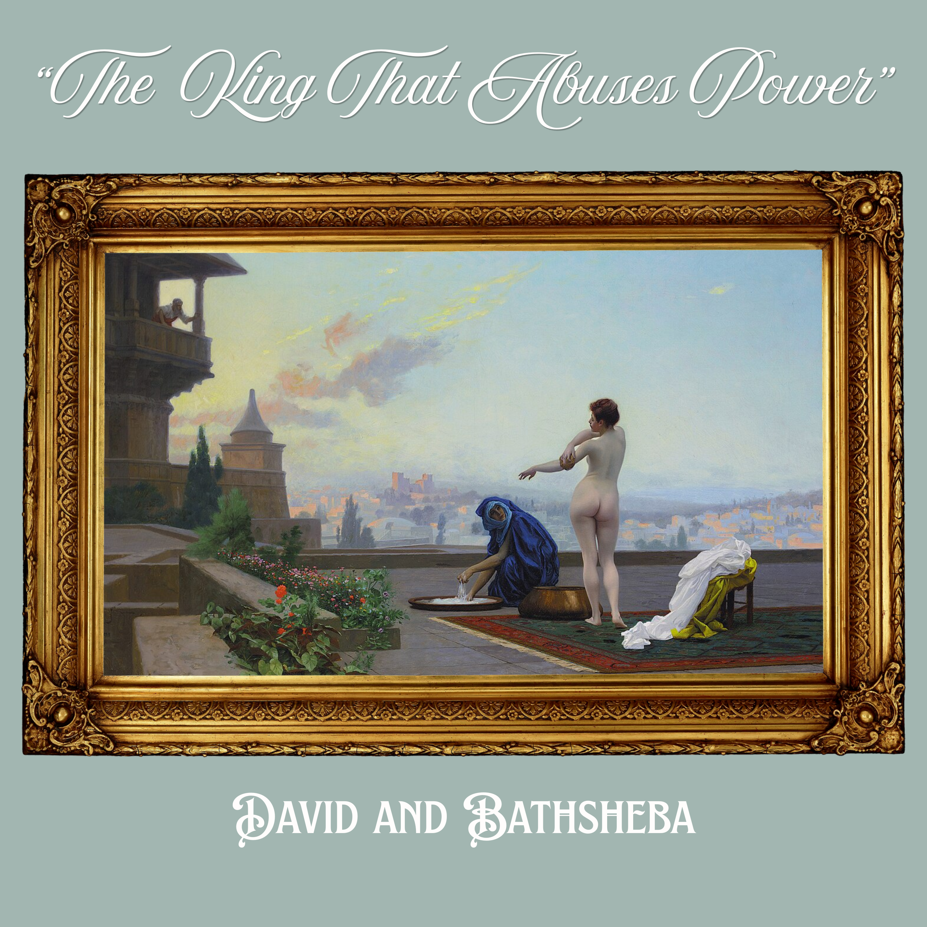 David and Bathsheba: "The King that Abuses Power"