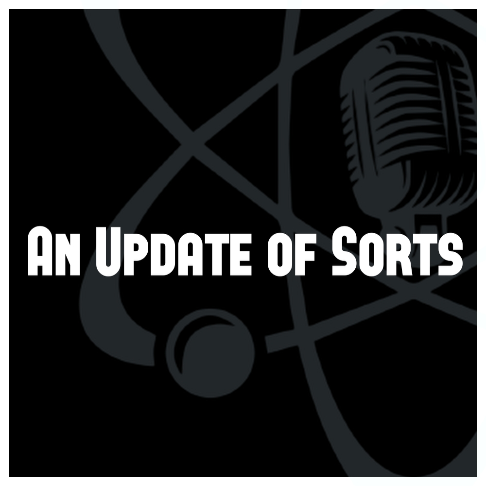 An Update of Sorts - Episode 351.1 - Atomic Radio Hour Podcast