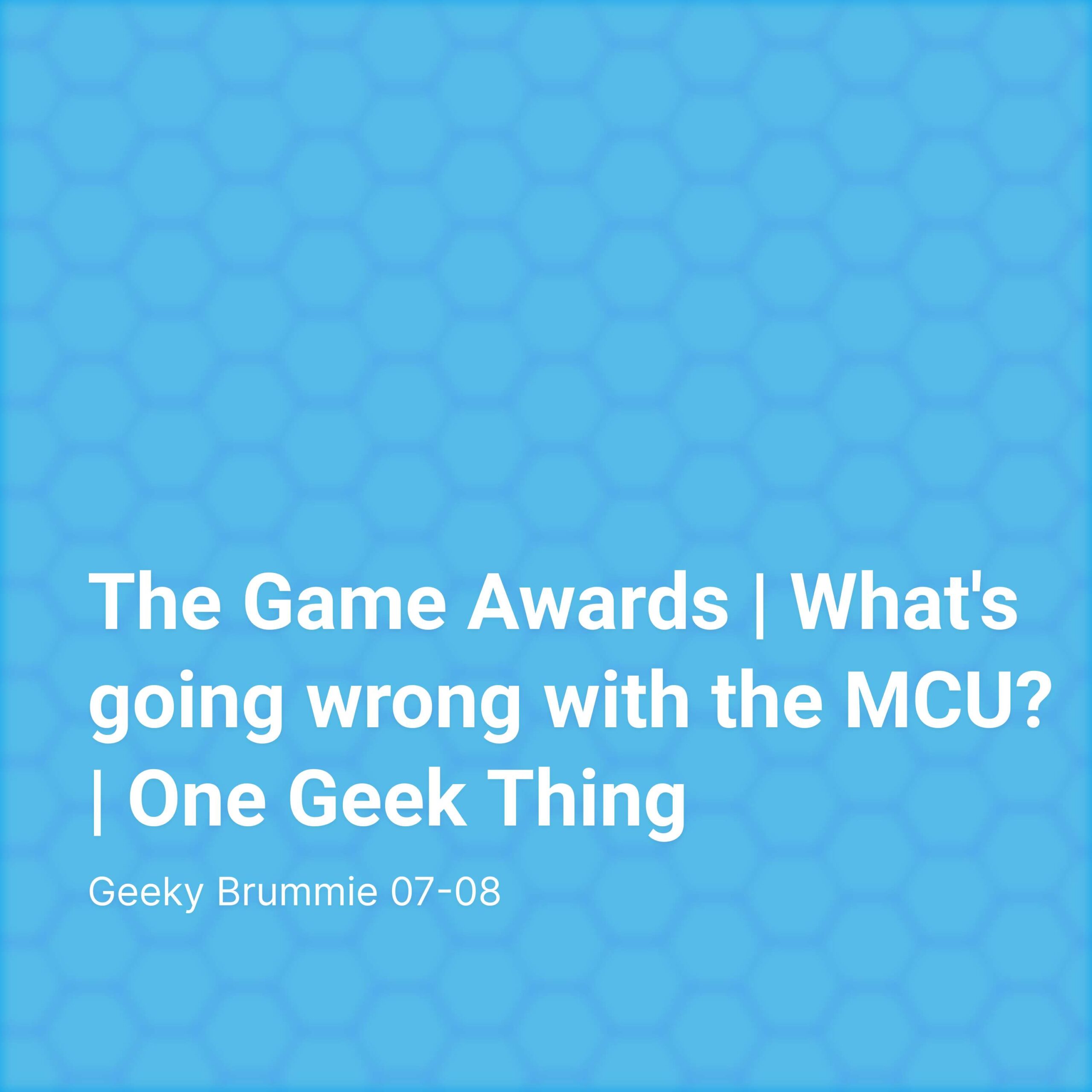 The Game Awards | What's going wrong with the MCU? | One Geek Thing