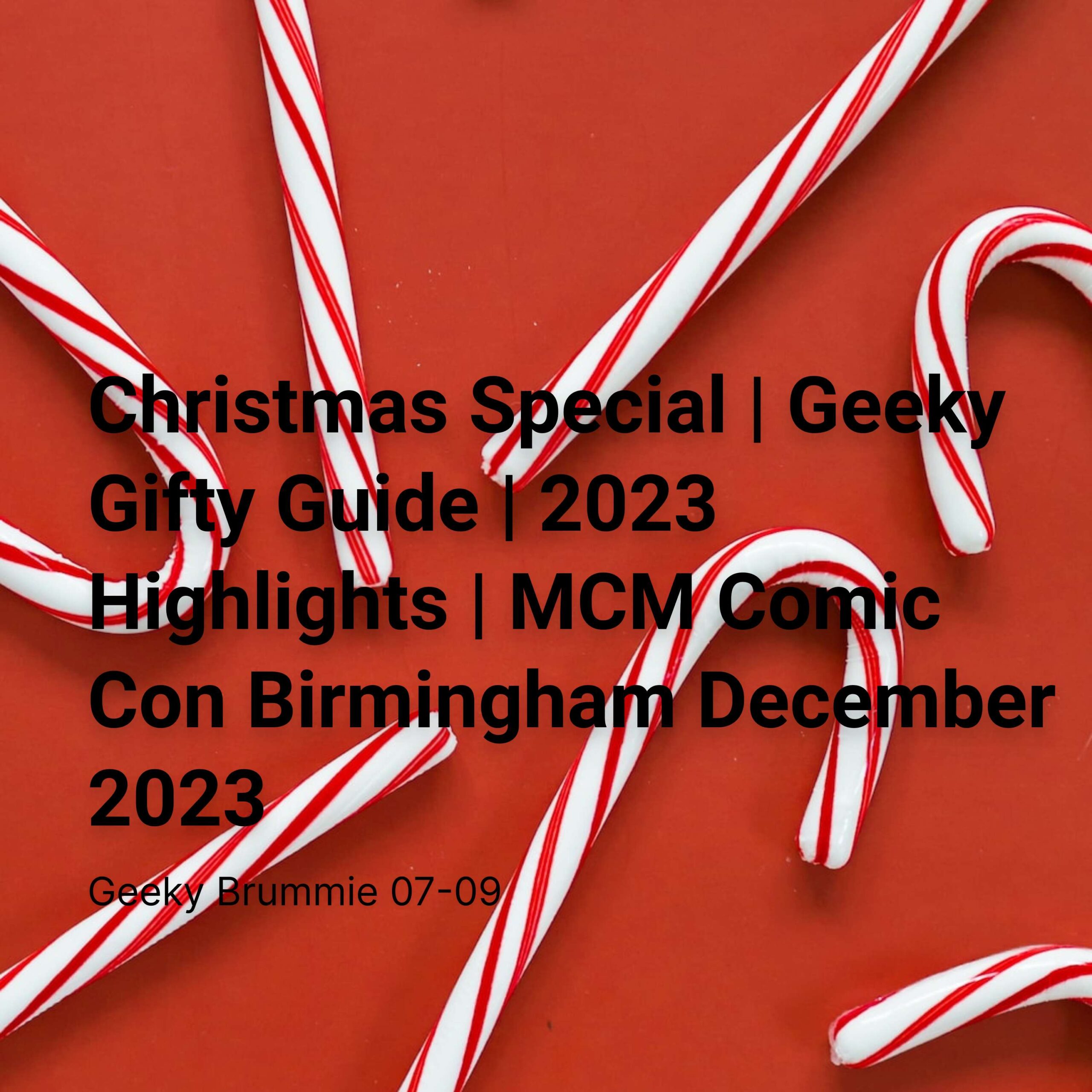 Christmas Special | Geeky Gifty Guide | 2023 Highlights | MCM Comic Con Birmingham December 2023