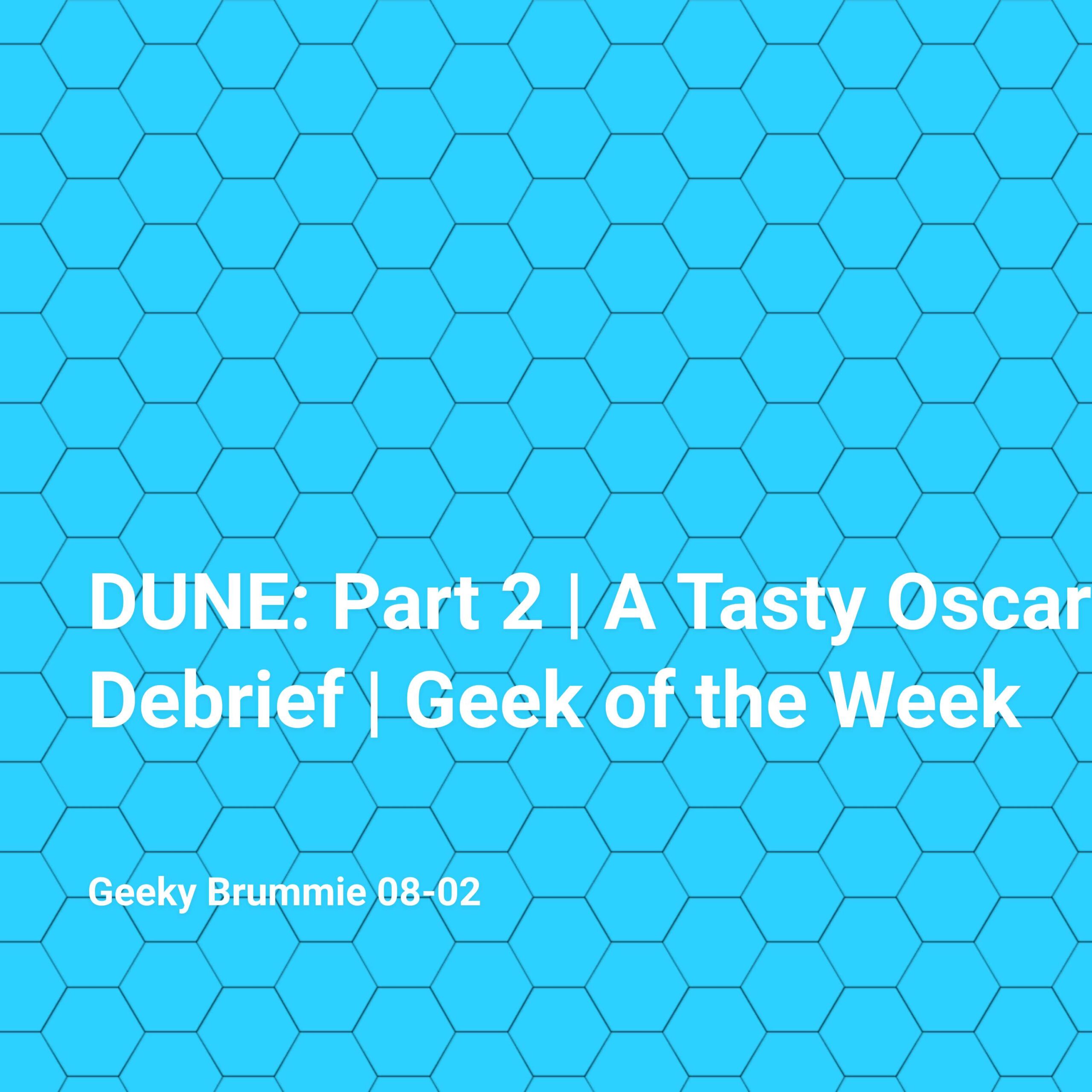 DUNE: Part 2 | A Tasty Oscar Debrief | Geek of the Week