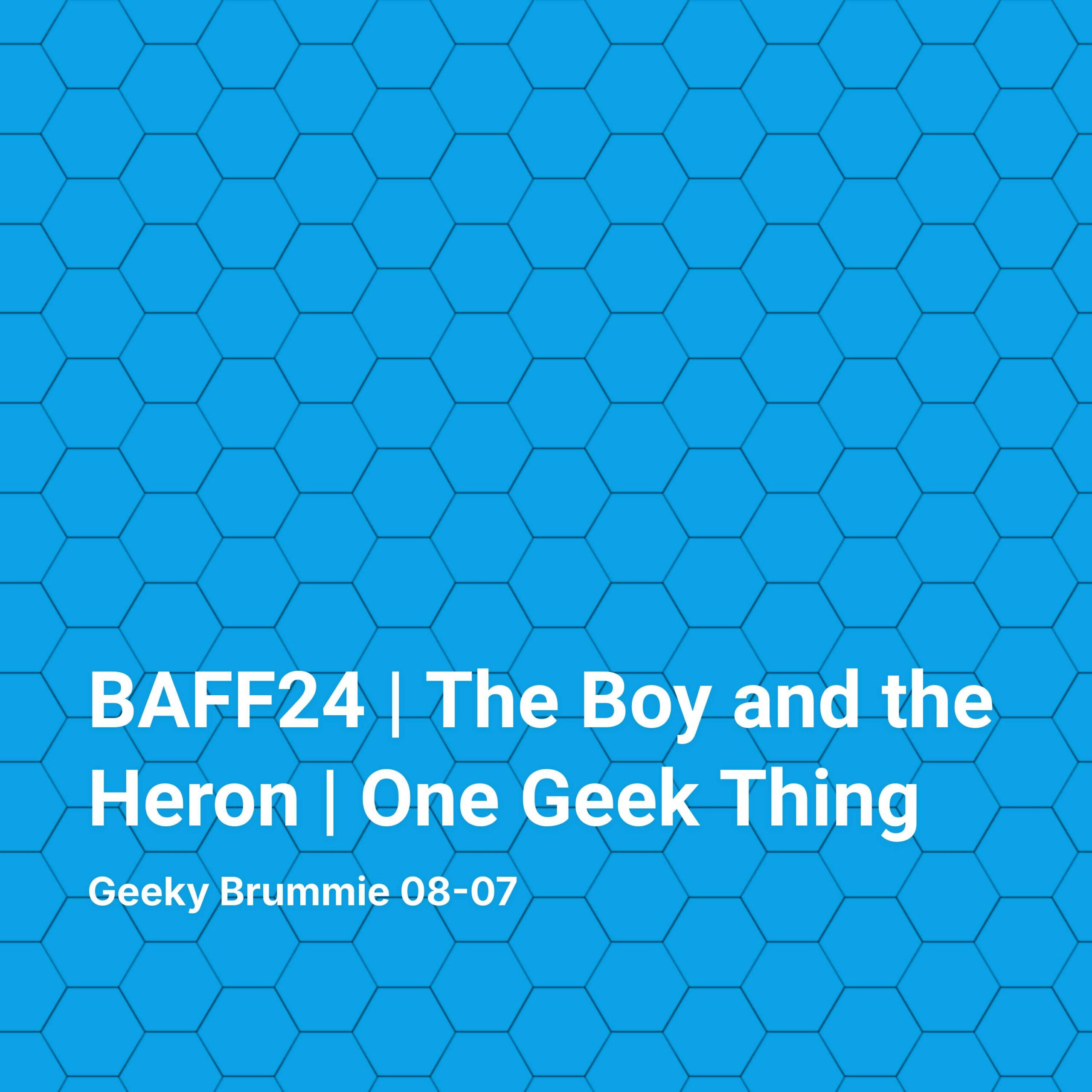 BAFF24 | The Boy and the Heron | One Geek Thing