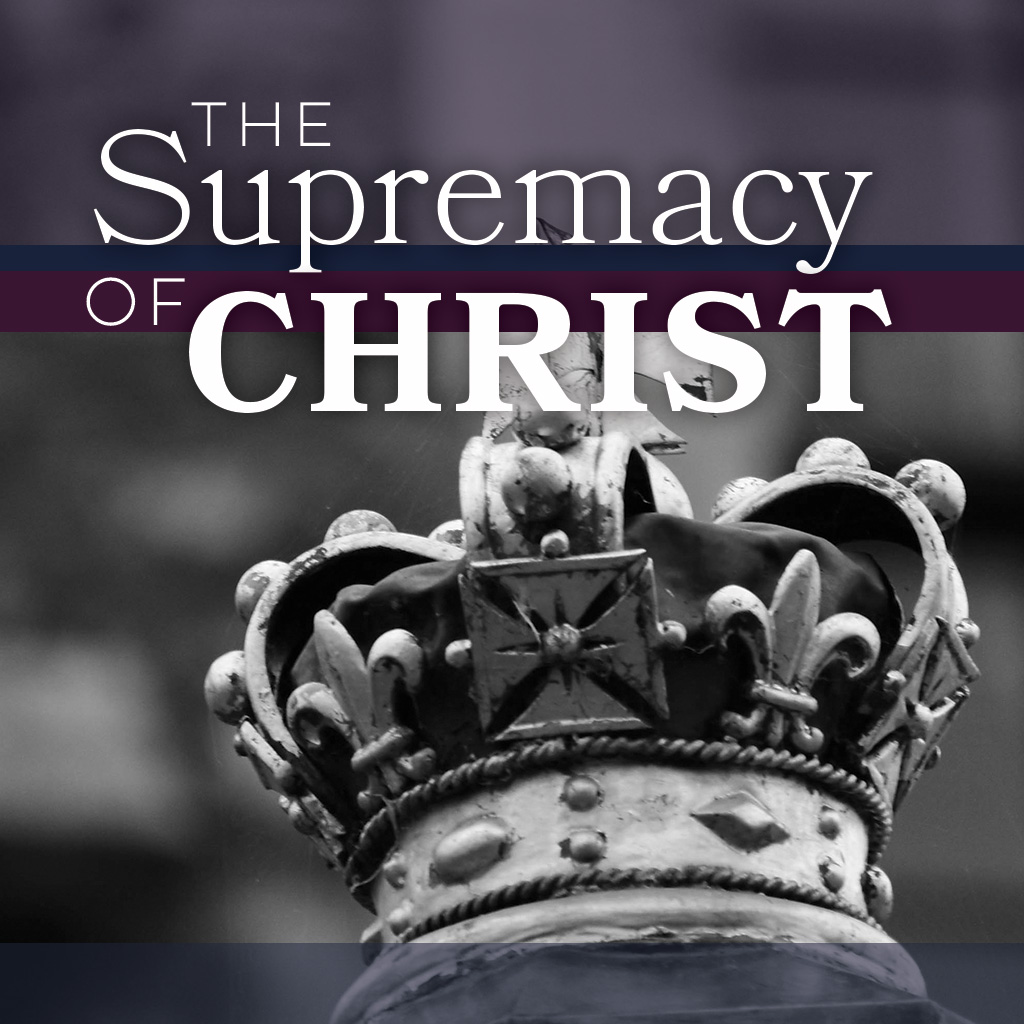 The Supremacy of Christ - Part 6 - Derrick Wright