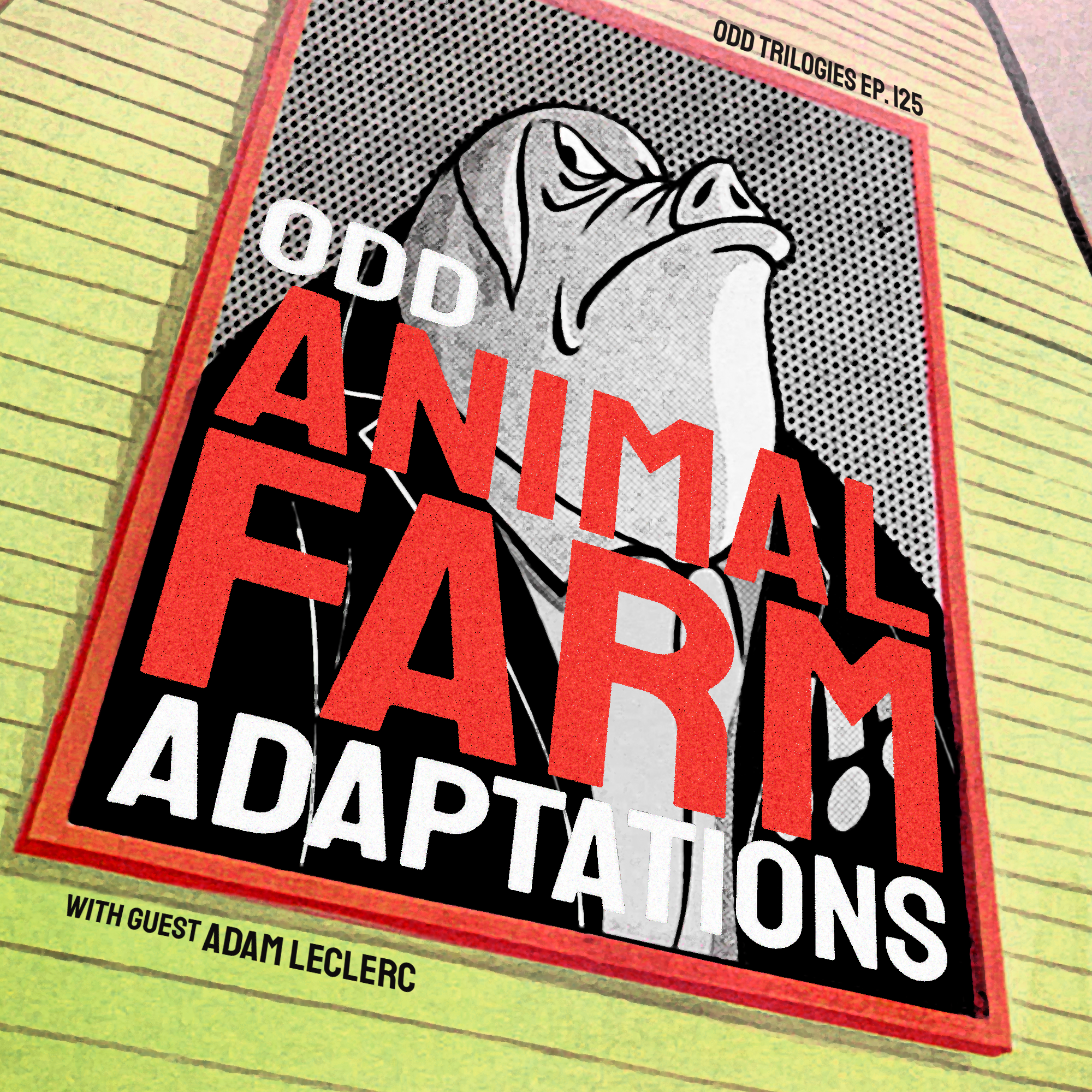 Episode 125: Odd Animal Farm Adaptations (with Adam LeClerc)