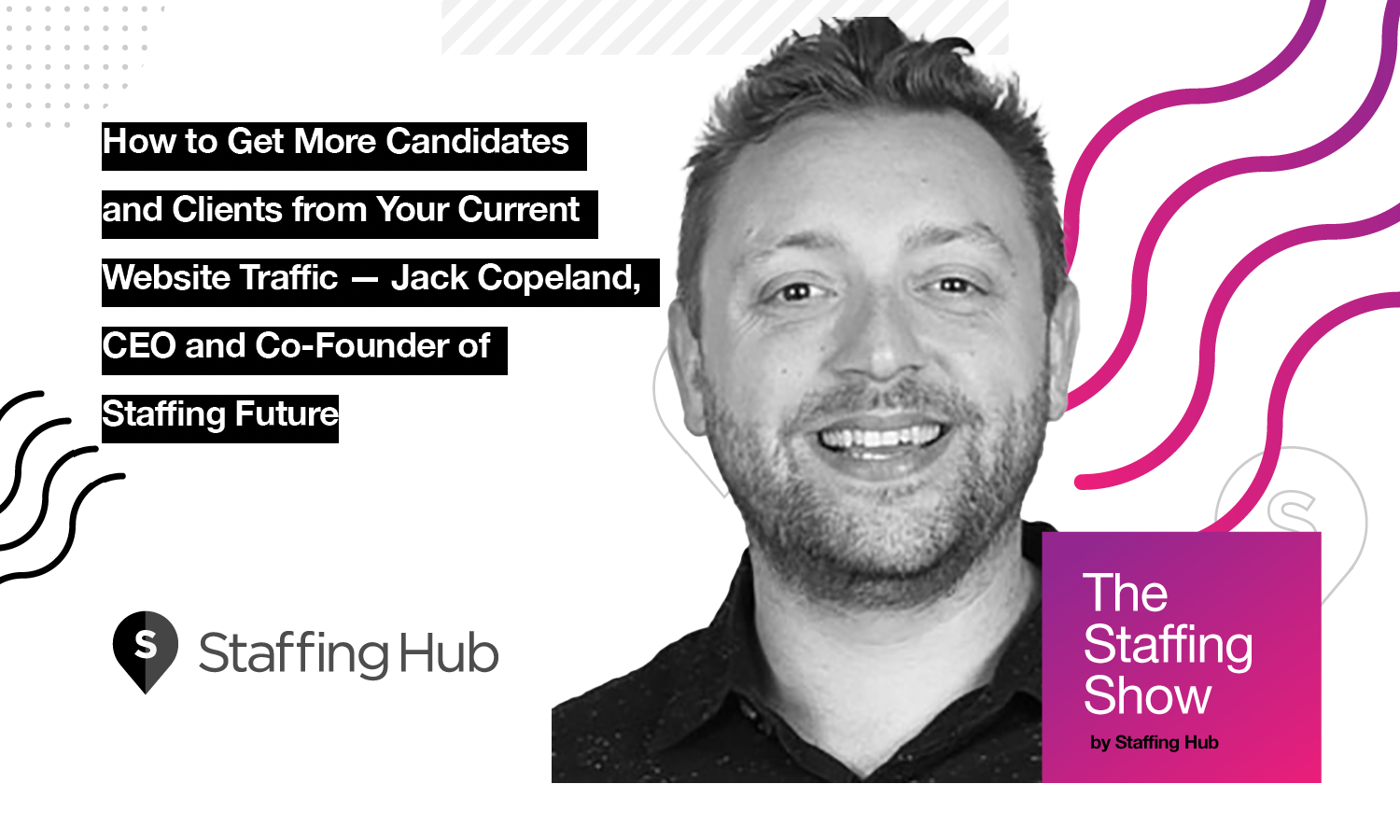 How to Get More Candidates and Clients from Your Current Website Traffic — Jack Copeland, CEO and Co-Founder of Staffing Future