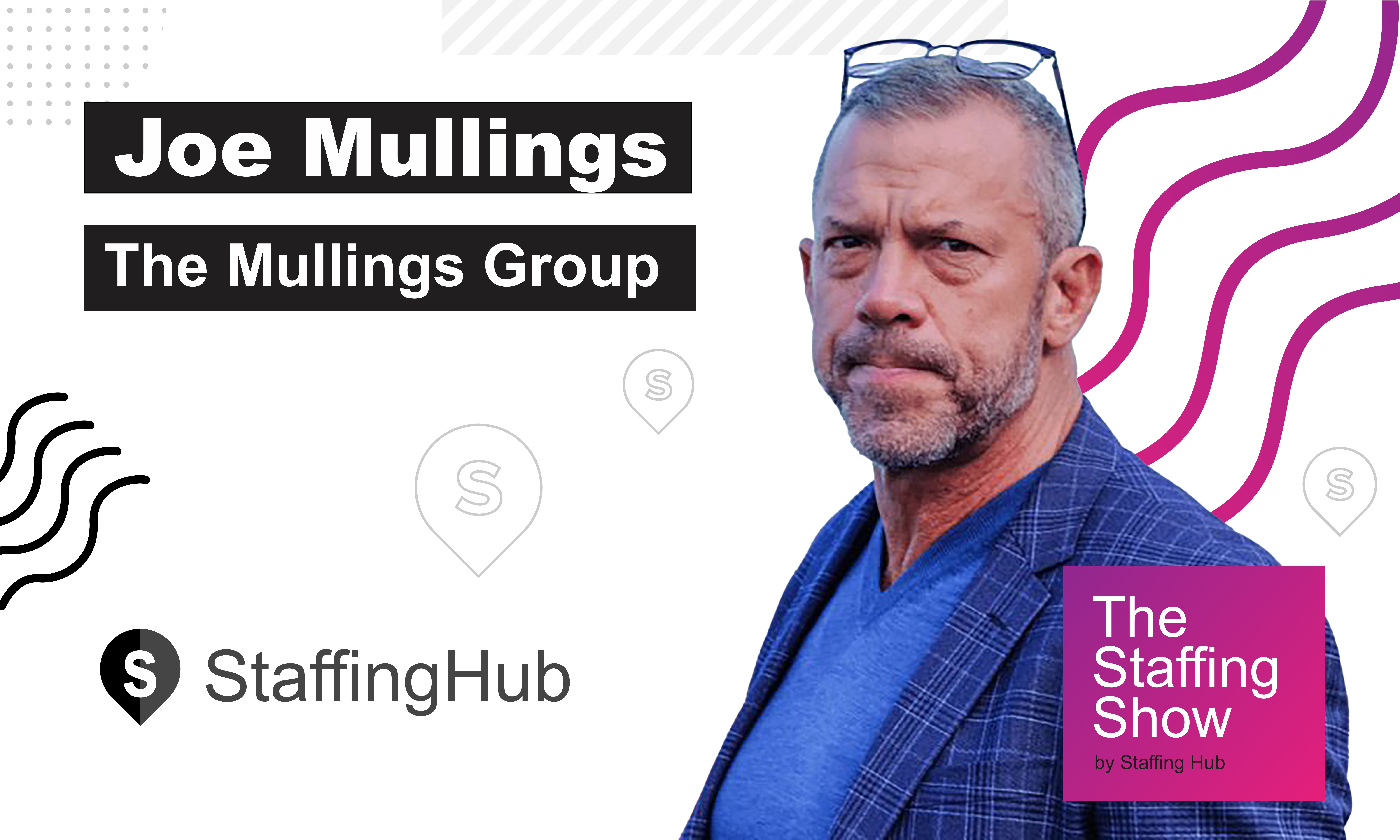 Joe Mullings, CEO of The Mullings Group, on the Great Resignation and the Future of Staffing 