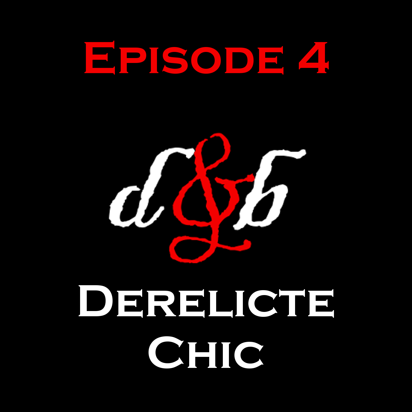 Episode 4 - Derelicte Chic