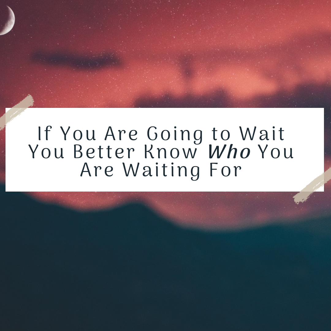 Wade Mikels - "If You Are Going to Wait You Better Know Who You Are Waiting For"