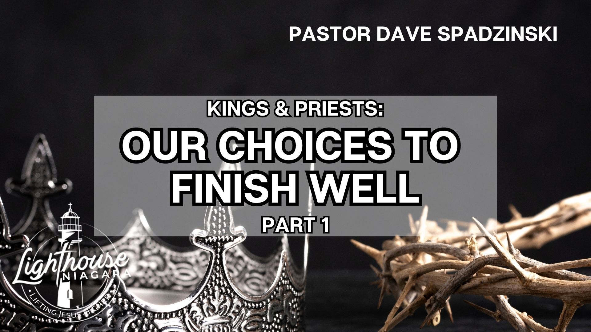 Kings & Priests: Our Choices To Finish Well - Pastor Dave Spadzinski