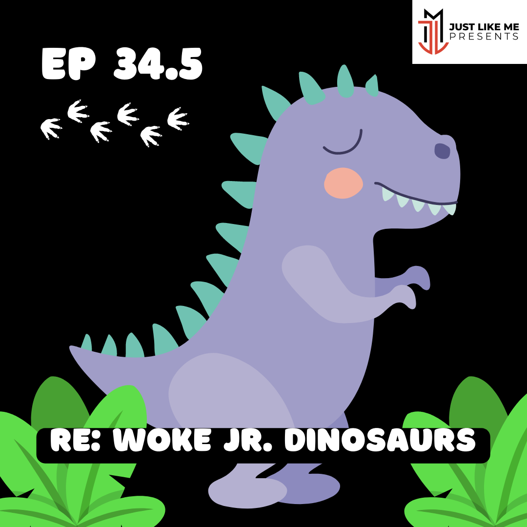 EP 34.5: RE: WOKE Jr. Dinosaurs