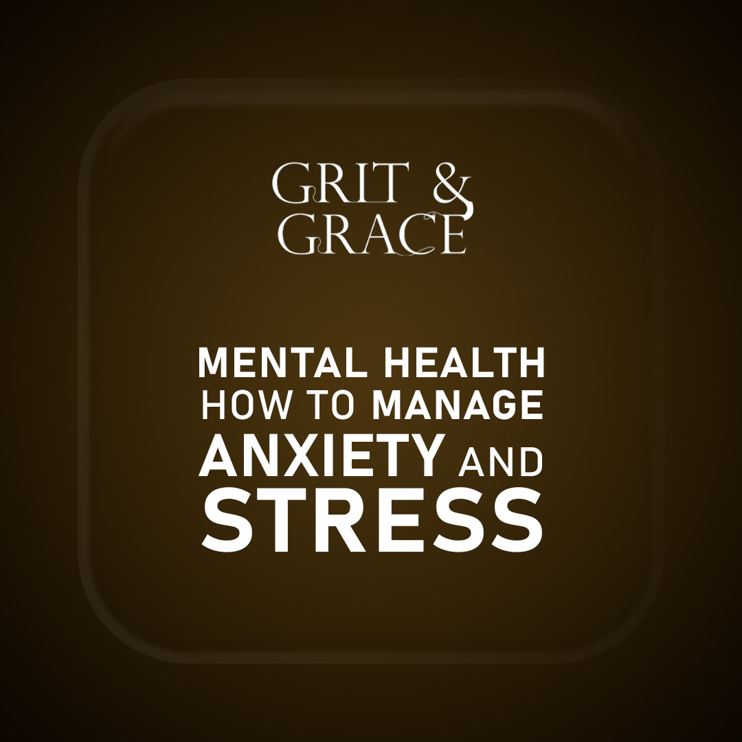 Grit & Grace : Mental Health: How to Manage Anxiety and Stress