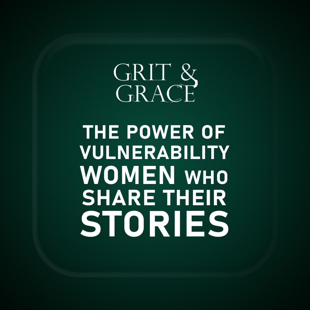 Grit & Grace : The Power of Vulnerability: Women Who Share Their Stories